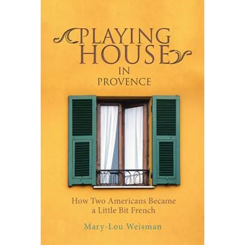 Playing House in Provence: How Two Americans Became a Little Bit French - Paperback