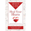 Jesus Can Heal Your Hurts: 30 Inspirational Stories of Hurt Hearts, Minds, and Bodies, Being Healed by Jesus Christ - Paperback