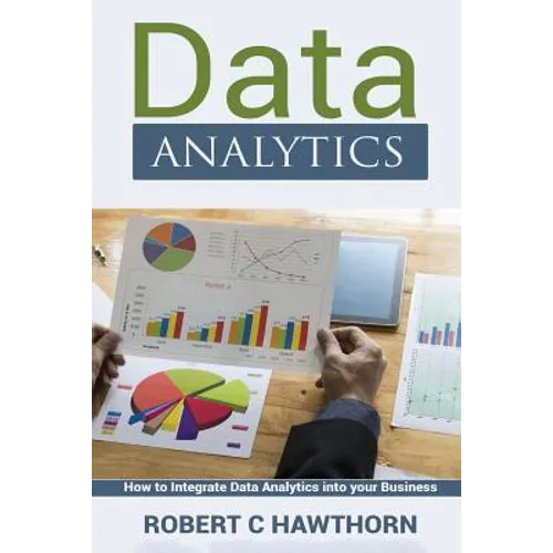 Data Analytics: An Introduction and Explanation into Predictive Analysis (How to Integrate Analytics into Your Business) - Paperback