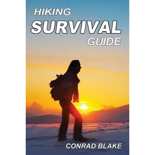 Hiking Survival Guide: Basic Survival Kit and Necessary Survival Skills to Stay Alive in the Wilderness - Paperback