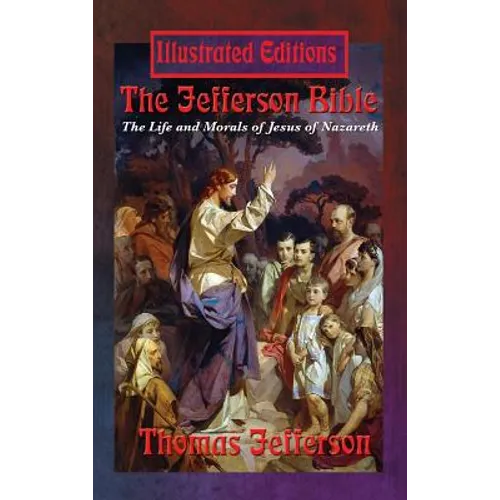 The Jefferson Bible: The Life and Morals of Jesus of Nazareth (Illustrated Edition) - Hardcover