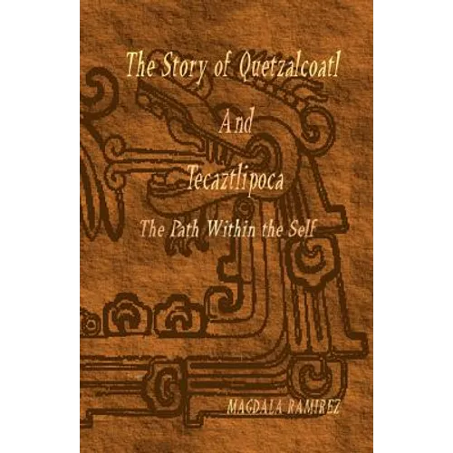 The Story of Quetzalcoatl and Tecaztlipoca, The Path Within the Self: The Path within the Self - Paperback