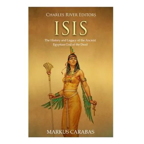 Isis: The History and Legacy of the Ancient Egyptian God of the Dead - Paperback
