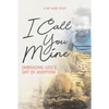 I Call You Mine: Embracing God's Gift of Adoption: Embracing God's Gift of Adoption - Paperback