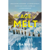 The Age of Melt: What Glaciers, Ice Mummies, and Ancient Artifacts Teach Us about Climate, Culture, and a Future Without Ice - Hardcover