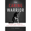 The Caring Warrior: Awaken Your Power to Lead, Influence, and Inspire - Paperback
