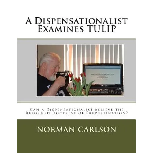 A Dispensationalist Examines TULIP: Can a Dispensationalist believe the Reformed Doctrine of Predestination? - Paperback