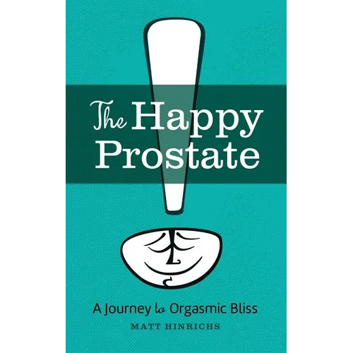 The Happy Prostate: A Journey to Orgasmic Bliss - Paperback