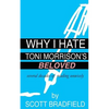 Why I Hate Toni Morrison's BELOVED: Several Decades of Reading Unwisely - Paperback