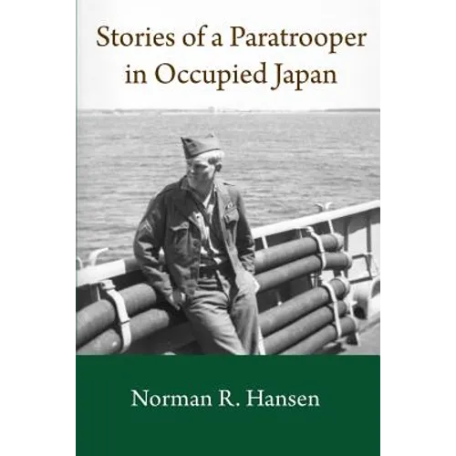 Stories of a Paratrooper in Occupied Japan: A Clerk and Paratrooper in the 11th Airborne Division in Sendai, Japan in 1946-47 after WW II. - Paperback