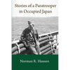 Stories of a Paratrooper in Occupied Japan: A Clerk and Paratrooper in the 11th Airborne Division in Sendai, Japan in 1946-47 after WW II. - Paperback