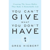 You Can't Give What You Don't Have: Creating the Seven Habits That Make a Remarkable Life - Paperback