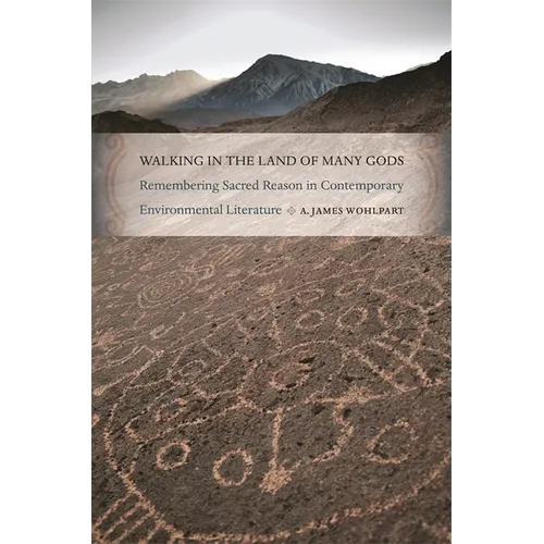 Walking in the Land of Many Gods: Remembering Sacred Reason in Contemporary Environmental Literature - Paperback
