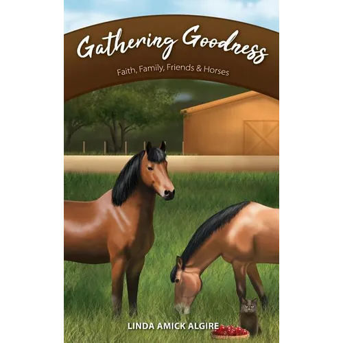 Gathering Goodness: Faith, Family, Friends & Horses - Hardcover