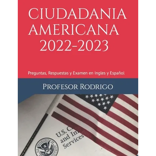 Ciudadania Americana 2022-2023: Preguntas, Respuestas y Examen en Ingles y Español - Paperback