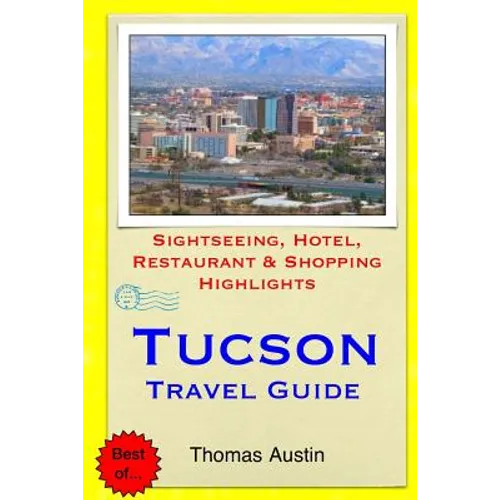 Tucson Travel Guide: Sightseeing, Hotel, Restaurant & Shopping Highlights - Paperback