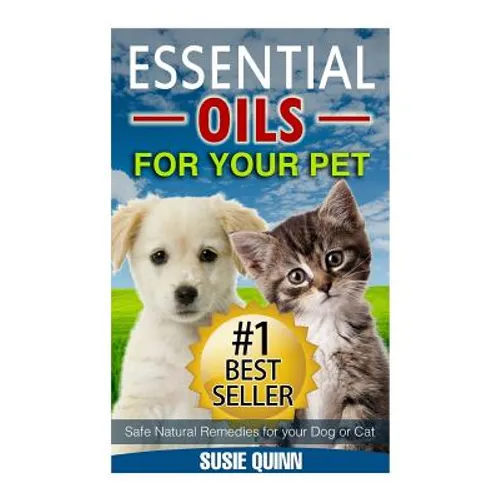 Essential Oils For Your Pet: Safe Natural Remedies for your Dog or Cat - Paperback
