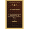 The Wild Garden: Or Our Groves and Shrubberies Made Beautiful by the Naturalization of Hardy Exotic Plants (1870) - Hardcover
