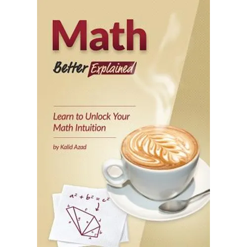 Math, Better Explained: Learn to Unlock Your Math Intuition - Paperback