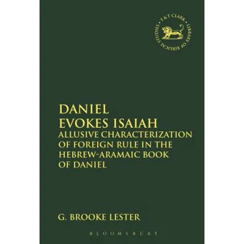Daniel Evokes Isaiah: Allusive Characterization of Foreign Rule in the Hebrew-Aramaic Book of Daniel - Paperback