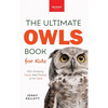 The Ultimate Owl Book for Kids: Owl Facts for Kids, 100+ Amazing Facts-Barn & Snowy Owls, Silent Flight & Night Vision - Hardcover