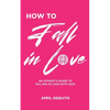 How to Fall in Love: An Atheist's Guide to Falling in Love With God - Paperback