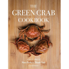 The Green Crab Cookbook: An Invasive Species Meets a Culinary Solution - Hardcover