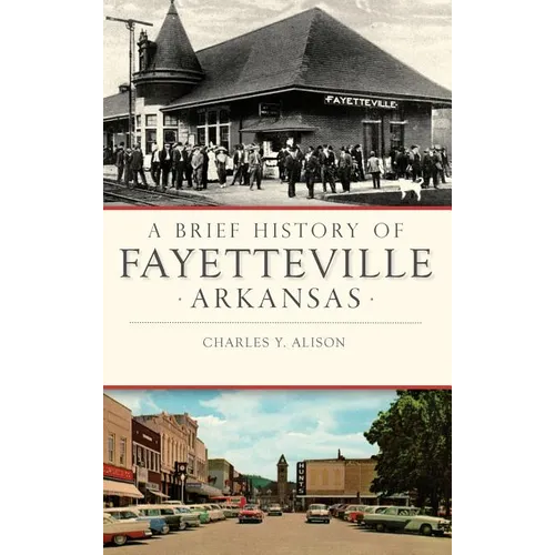 A Brief History of Fayetteville, Arkansas - Hardcover