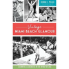 Vintage Miami Beach Glamour: Celebrities and Socialites in the Heyday of Chic - Hardcover