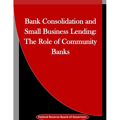 Bank Consolidation and Small Business Lending: The Role of Community Banks - Paperback
