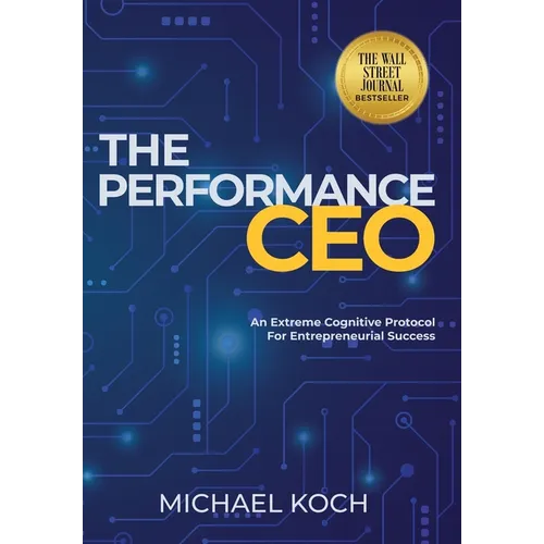 The Performance CEO: An Extreme Cognitive Protocol for Entrepreneurial Success - Hardcover