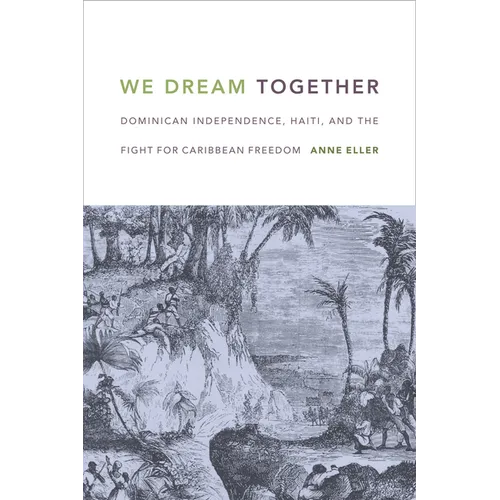 We Dream Together: Dominican Independence, Haiti, and the Fight for Caribbean Freedom - Paperback