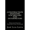 Construction Industry Vocabulary for Interpreters: English-Spanish Construction Glossary - Paperback