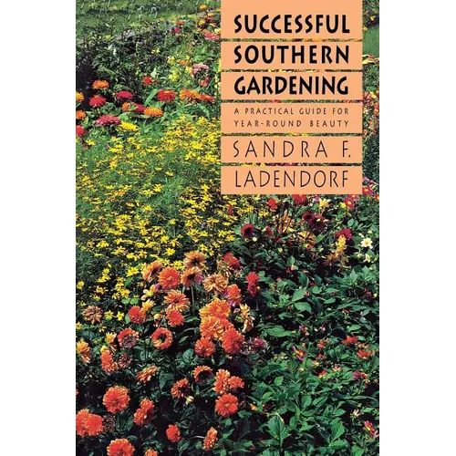 Successful Southern Gardening: A Practical Guide for Year-Round Beauty - Paperback