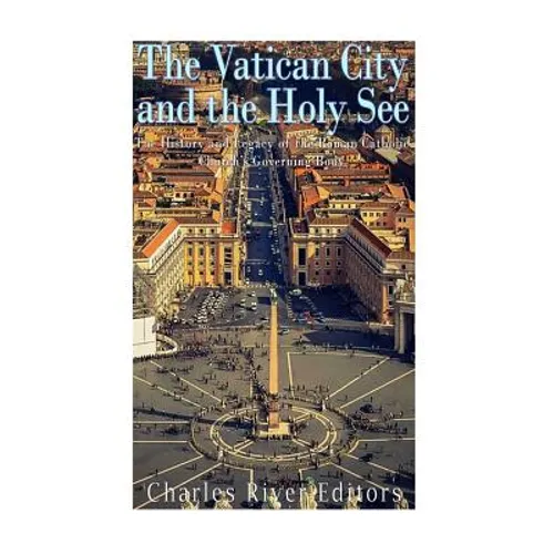The Vatican and the Holy See: The History and Legacy of the Roman Catholic Church's Governing Body - Paperback