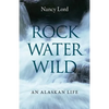 Rock, Water, Wild: An Alaskan Life - Paperback