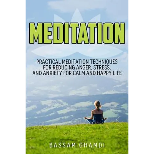 Meditation: Practical Meditation Techniques for Reducing Anger, Stress, and Anxi: (Yoga, Mindfullness, Meditation for Beginners, . - Paperback