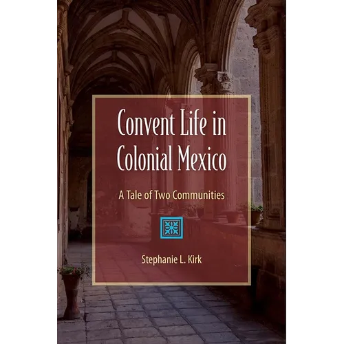 Convent Life in Colonial Mexico: A Tale of Two Communities - Paperback