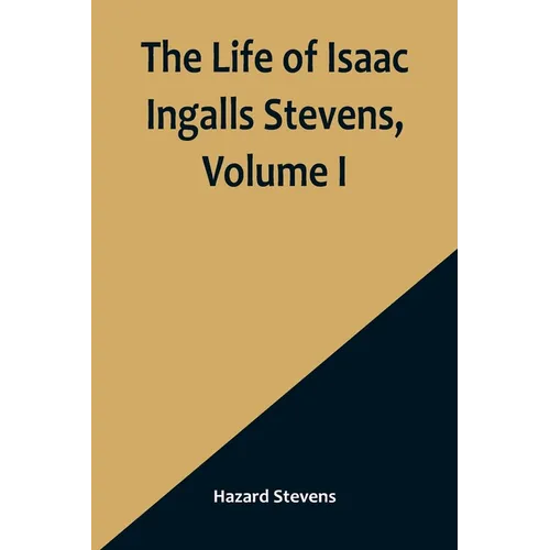 The Life of Isaac Ingalls Stevens, Volume I - Paperback