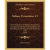 Military Pyrotechnics V2: The Manufacture Of Military Pyrotechnics, An Exposition Of The Present Methods Of Manufacture, The Materials And Machi - Paperback