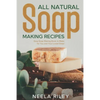 All Natural Soap Making Recipes: Easy Soap Making Book to Make for You and Your Loved Ones! - Paperback
