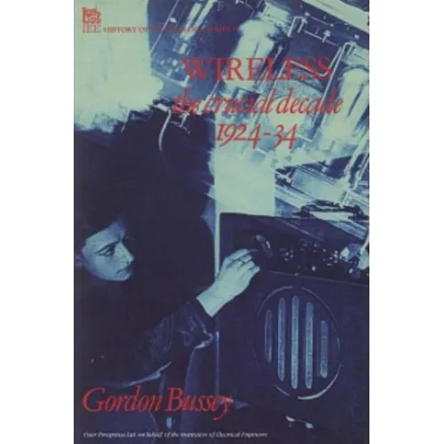 Wireless: The Crucial Decade: History of the British Wireless Industry 1924-34 - Hardcover