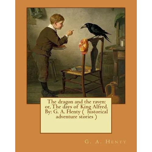 The dragon and the raven: or, The days of King Alfred. By: G. A. Henty ( historical adventure stories ) - Paperback