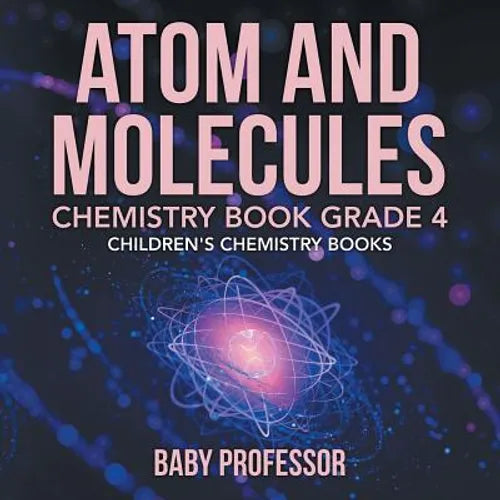 Atom and Molecules - Chemistry Book Grade 4 Children's Chemistry Books - Paperback