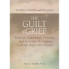 The Guilt of Grief: How to Understand, Embrace, and Restoratively Express Guilt and Regret After a Loss - Paperback