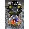 Ritual as Remedy: Embodied Practices for Soul Care - Paperback