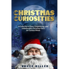 Christmas Curiosities: A Collection of Rare, Enlightening, and Unbelievable Christmas Facts for Curious Minds - Paperback