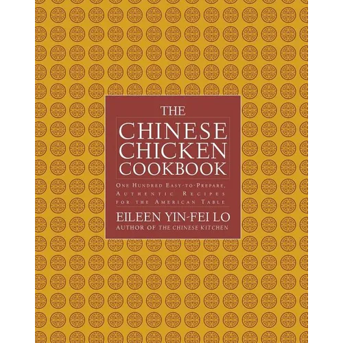 The Chinese Chicken Cookbook: 100 Easy-To-Prepare, Authentic Recipes for the AME - Paperback