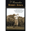 I Remember Bobby Jones: Personal Memories and Testimonials to Golf's Most Charismatic Grand Slam Champion, as Told by the People Who Knew Him - Paperback