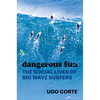Dangerous Fun: The Social Lives of Big Wave Surfers - Hardcover